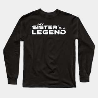 "MY SISTER'S A LEGEND" White Text Long Sleeve T-Shirt